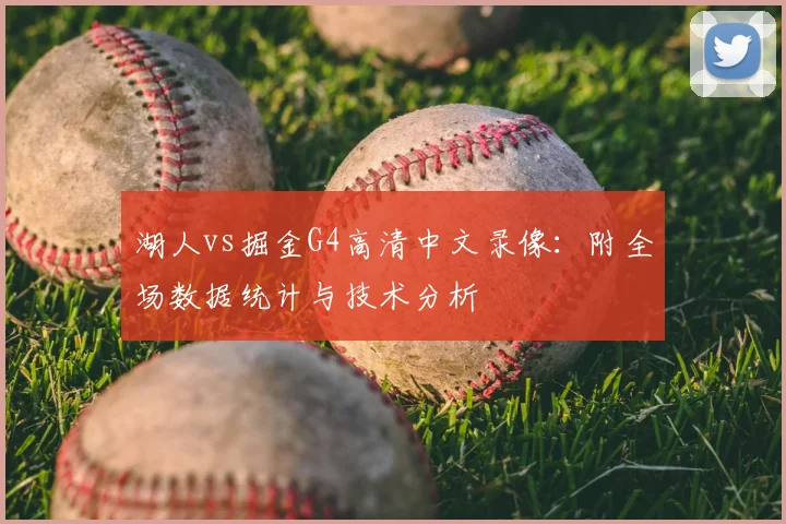 湖人vs掘金G4高清中文录像：附全场数据统计与技术分析